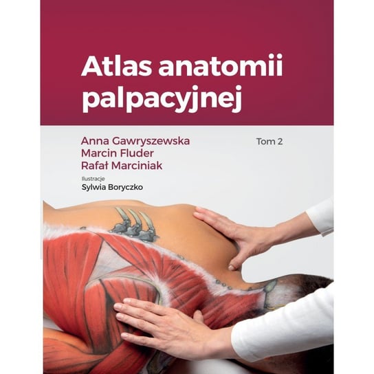 Atlas anatomii palpacyjnej. Tom 2 Gawryszewska Anna, Fluder Marcin, Marciniak Rafał