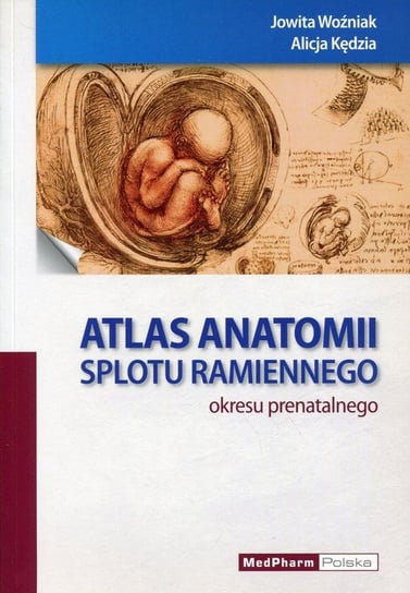 Atlas anatomii splotu ramiennego okresu prenatalnego Woźniak Jowita, Kędzia Alicja