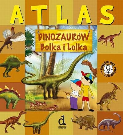 Atlas dinozaurów Bolka i Lolka Opracowanie zbiorowe