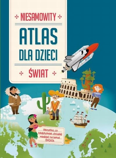 Atlas dla dzieci. Niesamowity świat Opracowanie zbiorowe