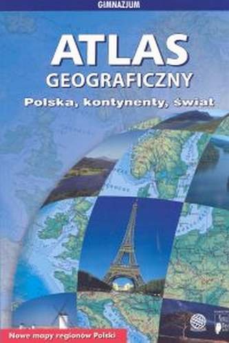Atlas geograficzny. Polska, kontynenty, świat. Gimnazjum Opracowanie zbiorowe