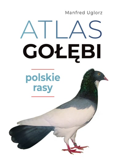 Atlas gołębi. Polskie rasy Uglorz Manfred