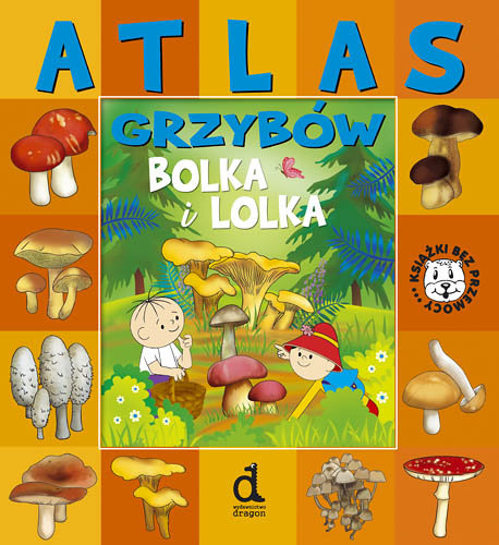 Atlas grzybów Bolka i Lolka Opracowanie zbiorowe