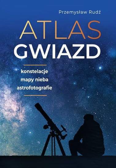 Atlas gwiazd. Przewodnik po konstelacjach Rudź Przemysław