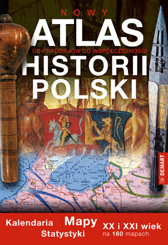 Atlas historii Polski. Mapy, kalendaria, statystyki Opracowanie zbiorowe