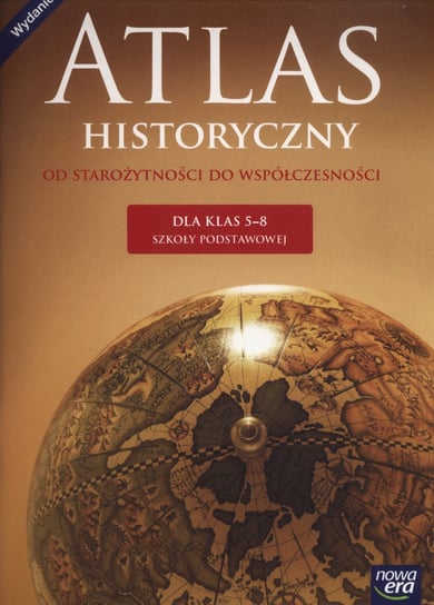 Atlas historyczny. Od starożytności do współczesności. Klasa 5-8. Szkoła podstawowa Opracowanie zbiorowe