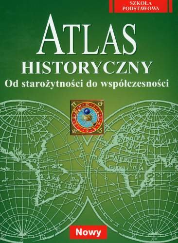 Atlas historyczny. Od starożytności do współczesności. Szkoła podstawowa Opracowanie zbiorowe