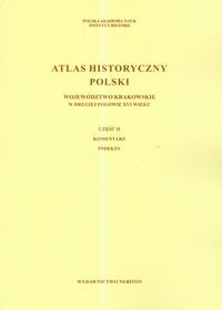 Atlas Historyczny Polski w Drugiej Połowie XVI w.: Województwo Krakowskie w Drugiej Połowie XVI w. Część I-II Opracowanie zbiorowe
