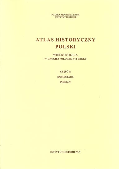 Atlas historyczny Polski. Wielkopolska w drugiej połowie XVI wieku Opracowanie zbiorowe