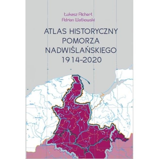 Atlas historyczny Pomorza Nadwiślańskiego Richert Łukasz, Watkowski Adrian