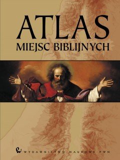 Atlas miejsc biblijnych Opracowanie zbiorowe