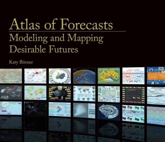 Atlas of Forecasts: Modeling and Mapping Desirable Futures Katy Borner