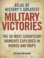 Atlas of History's Greatest Military Victories Harwood Jeremy