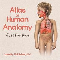 Atlas Of Human Anatomy Just For Kids Publishing LLC Speedy
