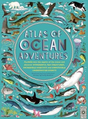 Atlas of Ocean Adventures: A Collection of Natural Wonders, Marine Marvels and Undersea Antics from Across the Globe Hawkins Emily