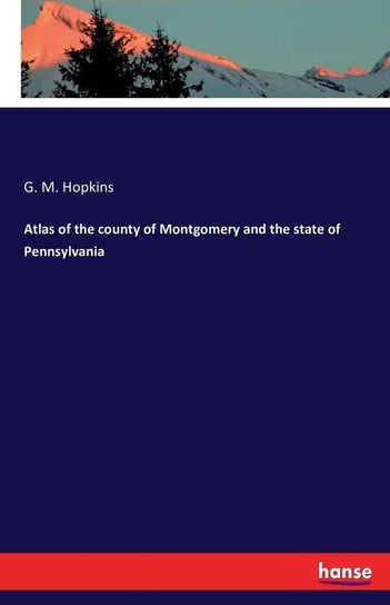 Atlas of the county of Montgomery and the state of Pennsylvania Hopkins G. M.
