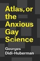 Atlas, or the Anxious Gay Science Didi-Huberman Georges, Lillis Shane B.