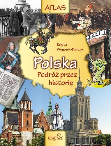 Atlas Polska. Podróż Przez Historię Wygonik-Barzyk Edyta