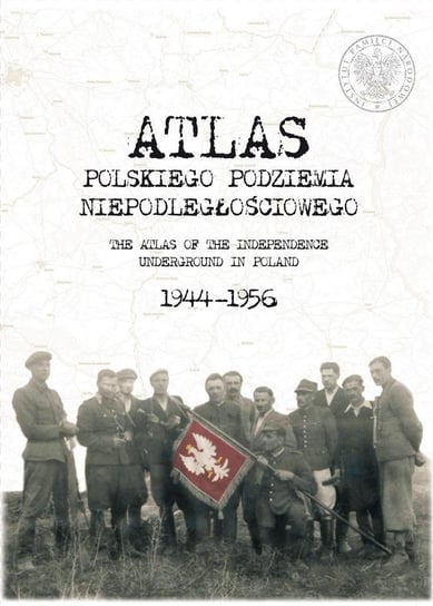 Atlas polskiego podziemia niepodległościowego Opracowanie zbiorowe