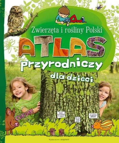 Atlas przyrodniczy dla dzieci. Zwierzęta i rośliny Polski Opracowanie zbiorowe
