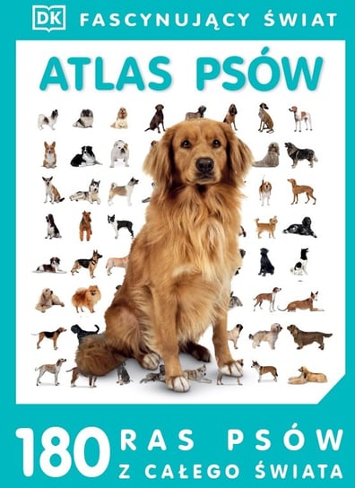 Atlas psów. Fascynujący świat Opracowanie zbiorowe