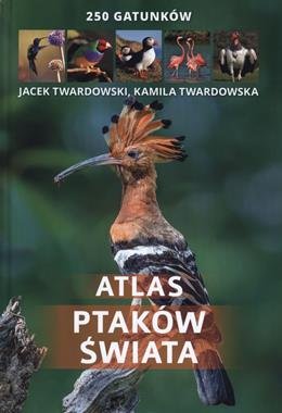 Atlas ptaków świata. 250 gatunków Twardowska Kamila, Twardowski Jacek