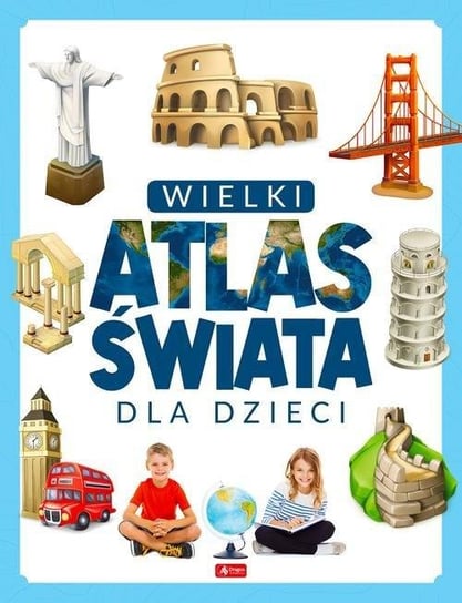 Atlas świata dla dzieci Opracowanie zbiorowe