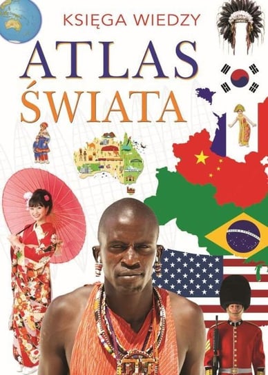 Atlas świata. Księga wiedzy Opracowanie zbiorowe