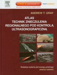 Atlas technik znieczulenia regionalnego pod kontrolą ultrasonograficzną Gray Andrew T.