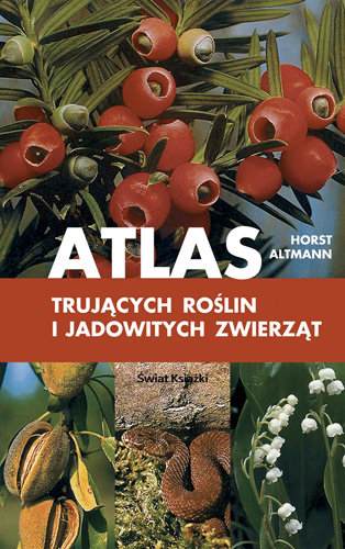 Atlas trujących roślin i jadowitych zwierząt Altmann Horst