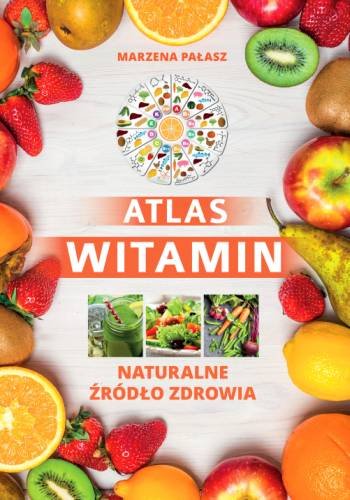 Atlas witamin. Naturalne źródło zdrowia Pałasz Marzena