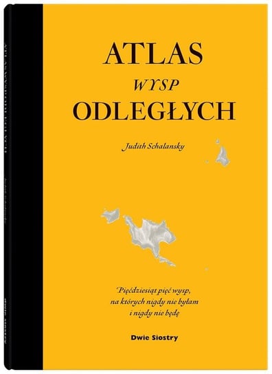 Atlas wysp odległych. Pięćdziesiąt pięć wysp, na których nigdy nie byłam i nigdy nie będę Schalansky Judith