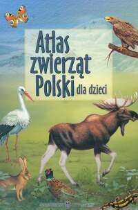 Atlas zwierząt Polski dla dzieci Opracowanie zbiorowe