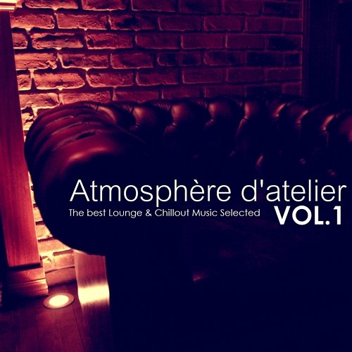 Atmosphère d'Atelier, Vol. 1 - The Best Lounge & Chillout Music Selected Various Artists