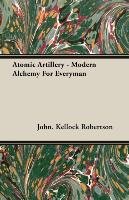 Atomic Artillery - Modern Alchemy For Everyman John Kellock Robertson