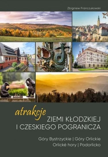 Atrakcje ziemi Kłodzkiej i czeskiego pogranicza Franczukowski Zbigniew
