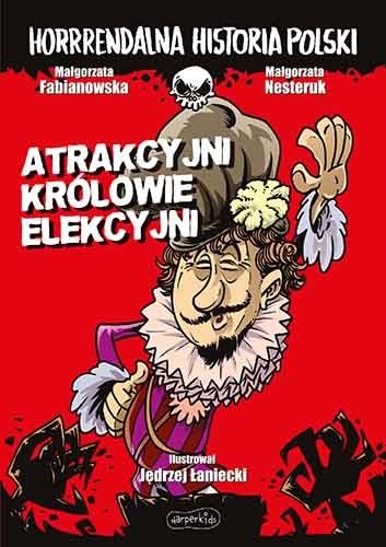 Atrakcyjni królowie elekcyjni. Horrrendalna historia Polski Fabianowska Małgorzata, Nesteruk Małgorzata