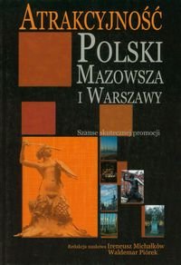 Atrakcyjność Polski Mazowsza i Warszawy. Szanse skutecznej promocji Opracowanie zbiorowe