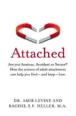 Attached: Are you Anxious, Avoidant or Secure? How the science of adult attachment can help you find - and keep - love Levine Amir