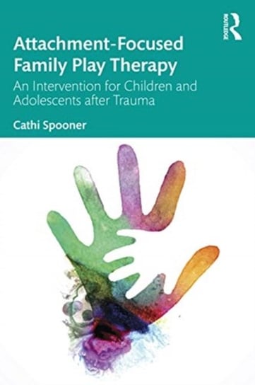 Attachment-Focused Family Play Therapy: An Intervention for Children and Adolescents after Trauma Opracowanie zbiorowe