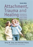 Attachment, Trauma, and Healing: Understanding and Treating Attachment Disorder in Children, Families and Adults Orlans Michael, Levy Terry M.