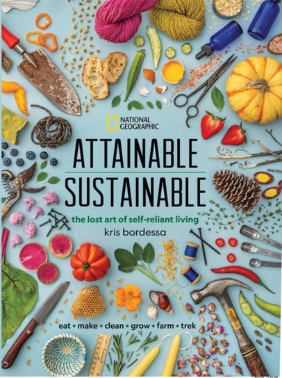 Attainable Sustainable: The Lost Art of Self-Reliant Living Kris Bordessa