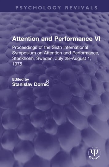 Attention and Performance VI: Proceedings of the Sixth International Symposium on Attention and Performance, Stockholm, Sweden, July 28-August 1, 1975 Taylor & Francis Ltd.