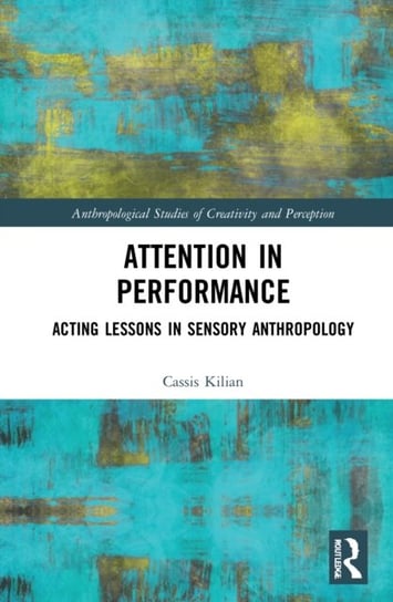 Attention in Performance: Acting Lessons in Sensory Anthropology Opracowanie zbiorowe