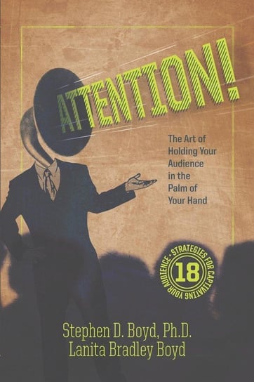 ATTENTION! The Art of Holding Your Audience in the Palm of Your Hand Boyd Phd Stephen D.