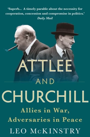 Attlee and Churchill: Allies in War, Adversaries in Peace Leo McKinstry
