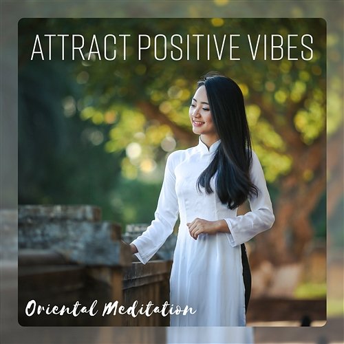 Attract Positive Vibes - Oriental Meditation, Chinese Zen Music for Relaxation, Sleep, Spa Oriental Music Zone