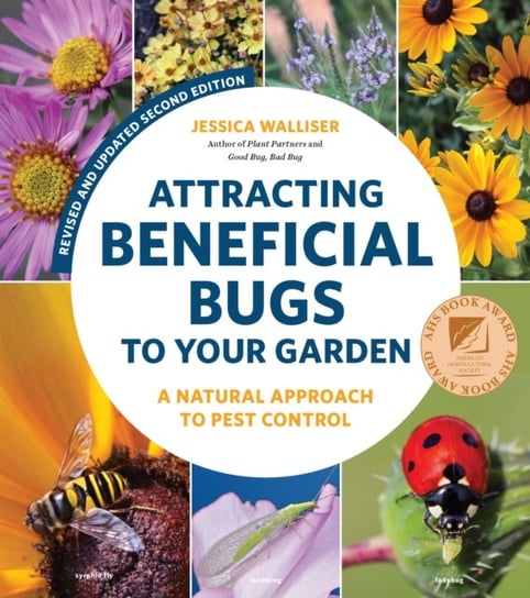 Attracting Beneficial Bugs to Your Garden, Second Edition: A Natural Approach to Pest Control Jessica Walliser
