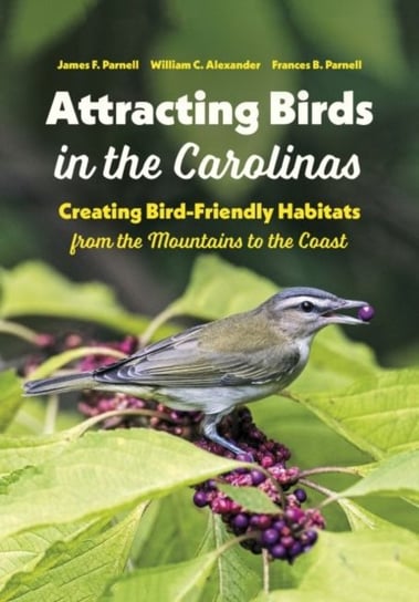 Attracting Birds in the Carolinas: Creating Bird-Friendly Habitats from the Mountains to the Coast Opracowanie zbiorowe