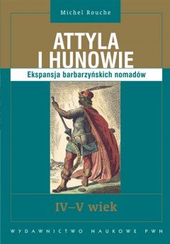 Attyla i hunowie IV-V wiek. Ekspansja barbarzyńskich nomadów Rouche Michel
